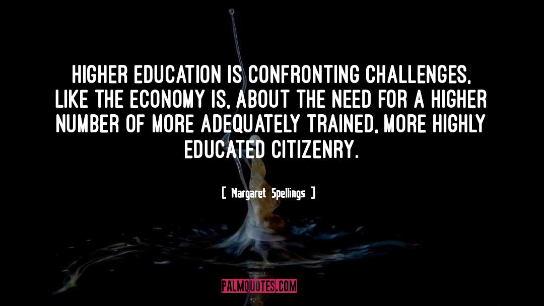 Margaret Spellings Quotes: Higher education is confronting challenges,