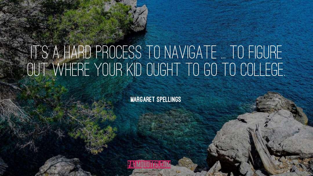 Margaret Spellings Quotes: It's a hard process to