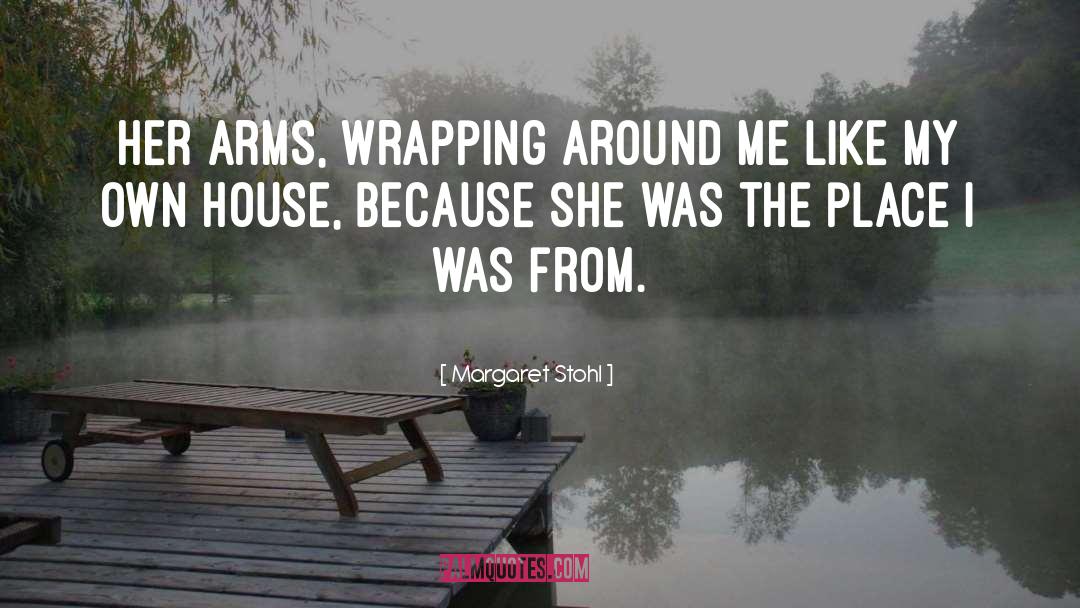 Margaret Stohl Quotes: Her arms, wrapping around me