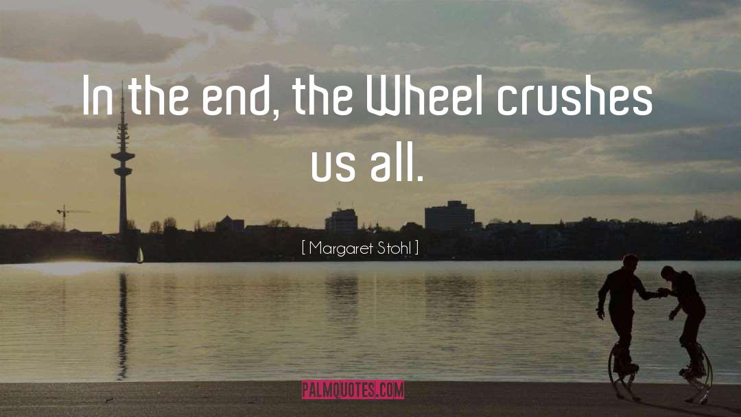Margaret Stohl Quotes: In the end, the Wheel