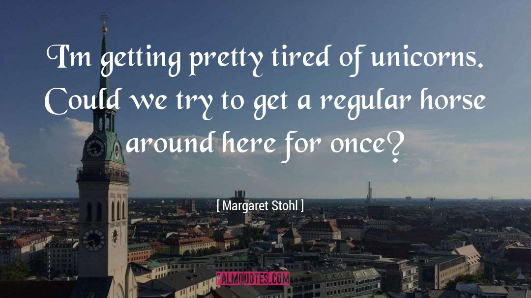Margaret Stohl Quotes: I'm getting pretty tired of