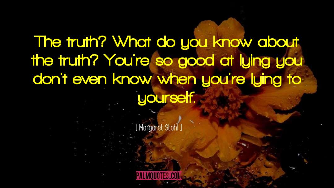 Margaret Stohl Quotes: The truth? What do you