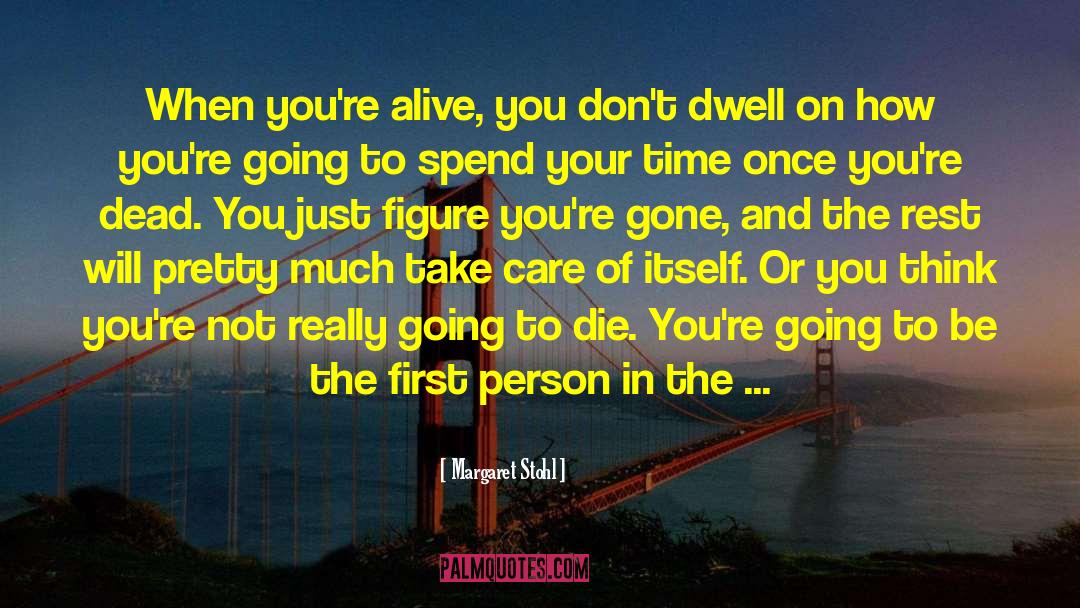 Margaret Stohl Quotes: When you're alive, you don't