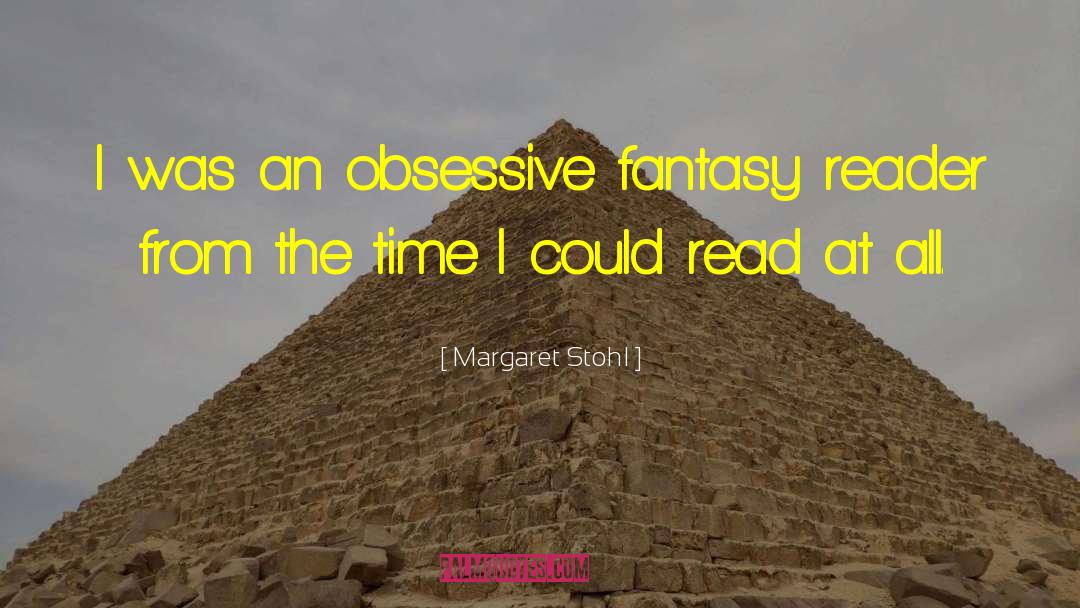 Margaret Stohl Quotes: I was an obsessive fantasy