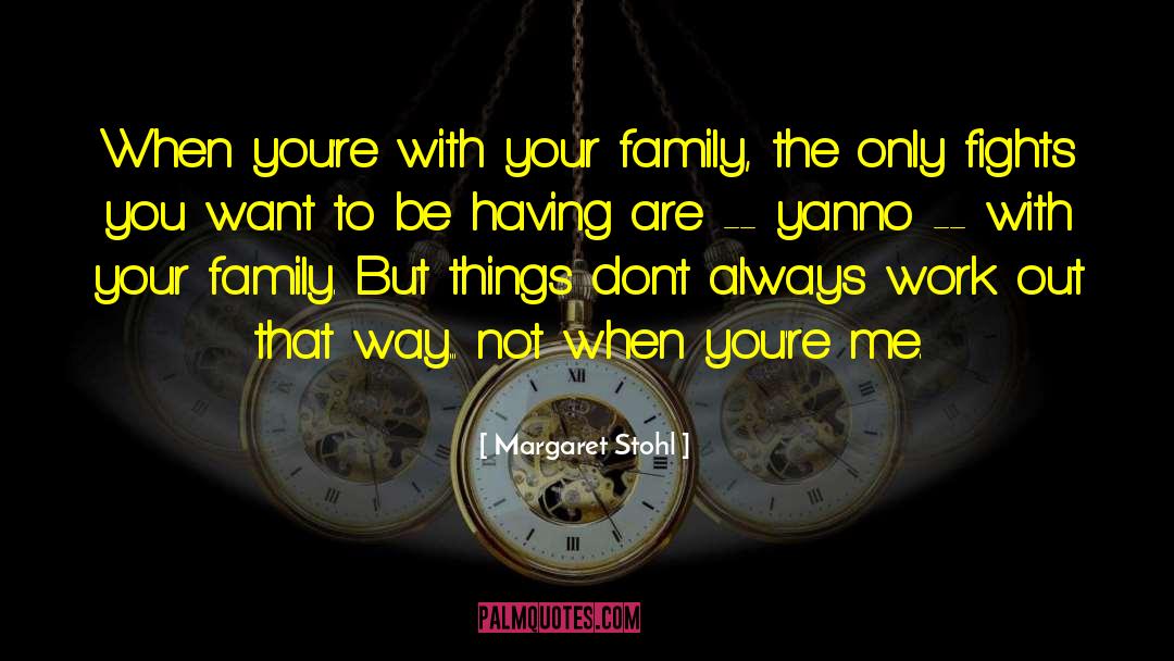 Margaret Stohl Quotes: When you're with your family,