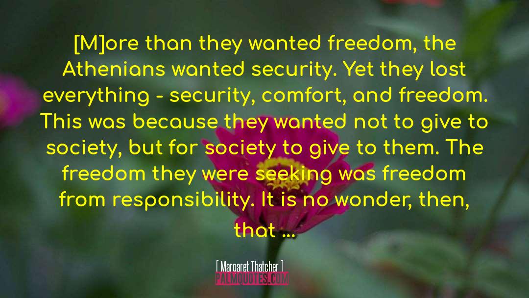 Margaret Thatcher Quotes: [M]ore than they wanted freedom,