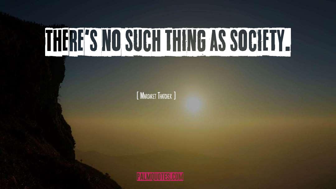 Margaret Thatcher Quotes: There's no such thing as