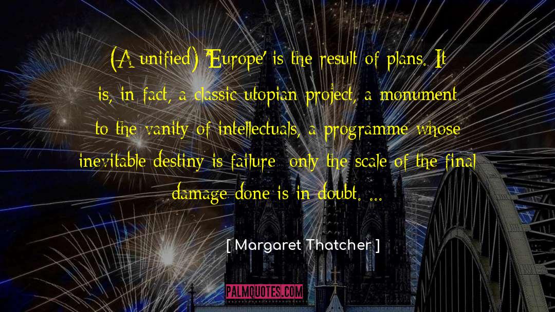 Margaret Thatcher Quotes: (A unified) 'Europe' is the