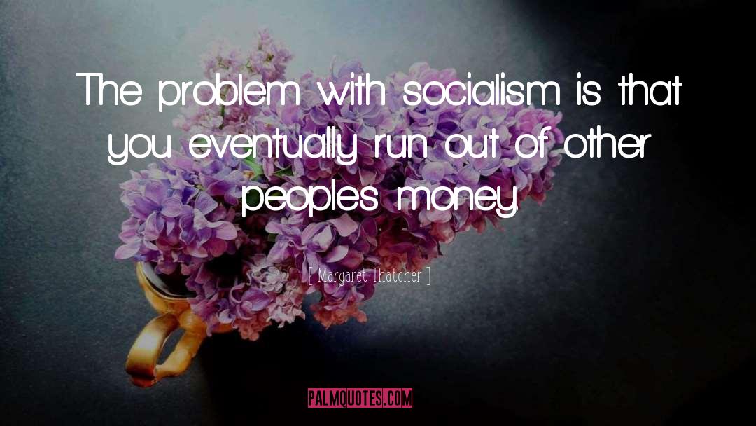 Margaret Thatcher Quotes: The problem with socialism is