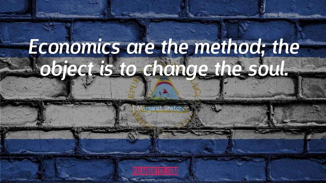 Margaret Thatcher Quotes: Economics are the method; the