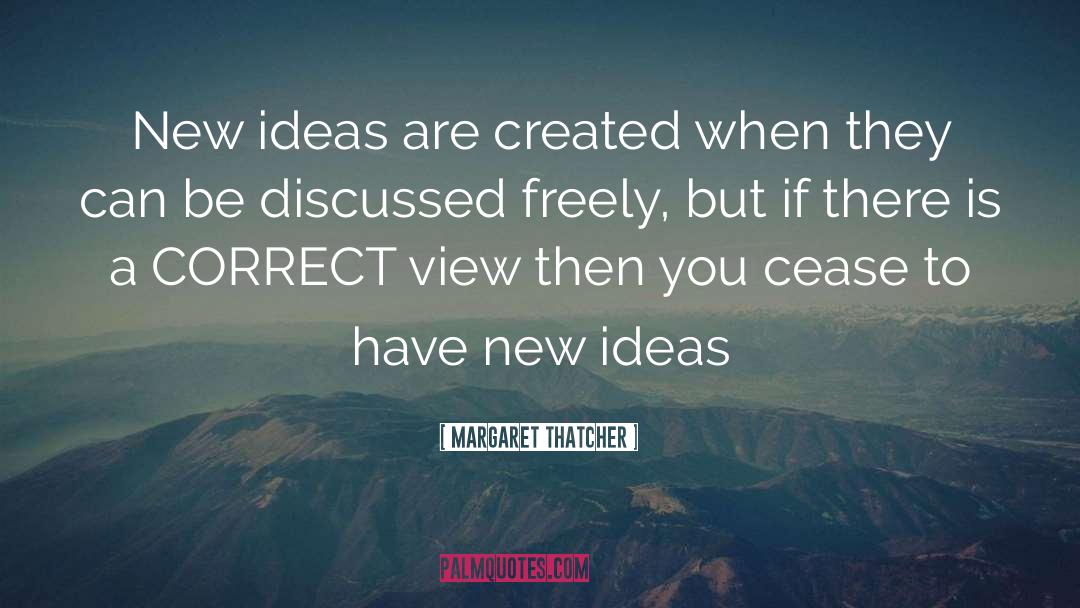 Margaret Thatcher Quotes: New ideas are created when