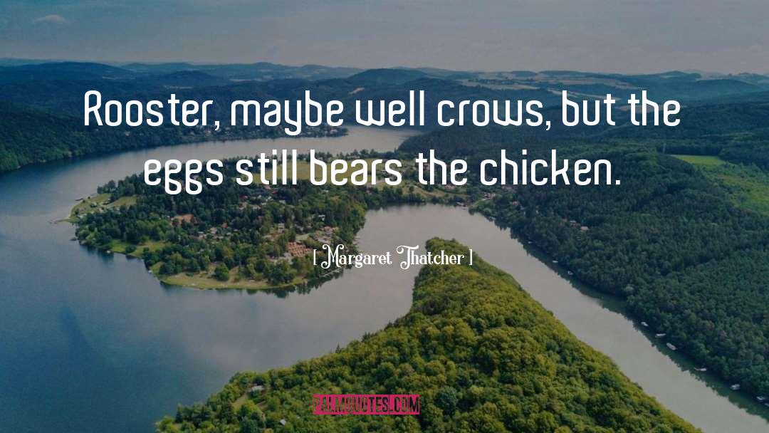 Margaret Thatcher Quotes: Rooster, maybe well crows, but