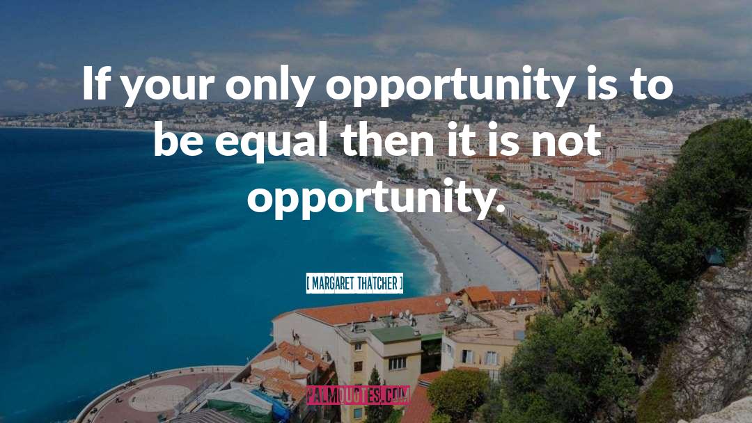 Margaret Thatcher Quotes: If your only opportunity is