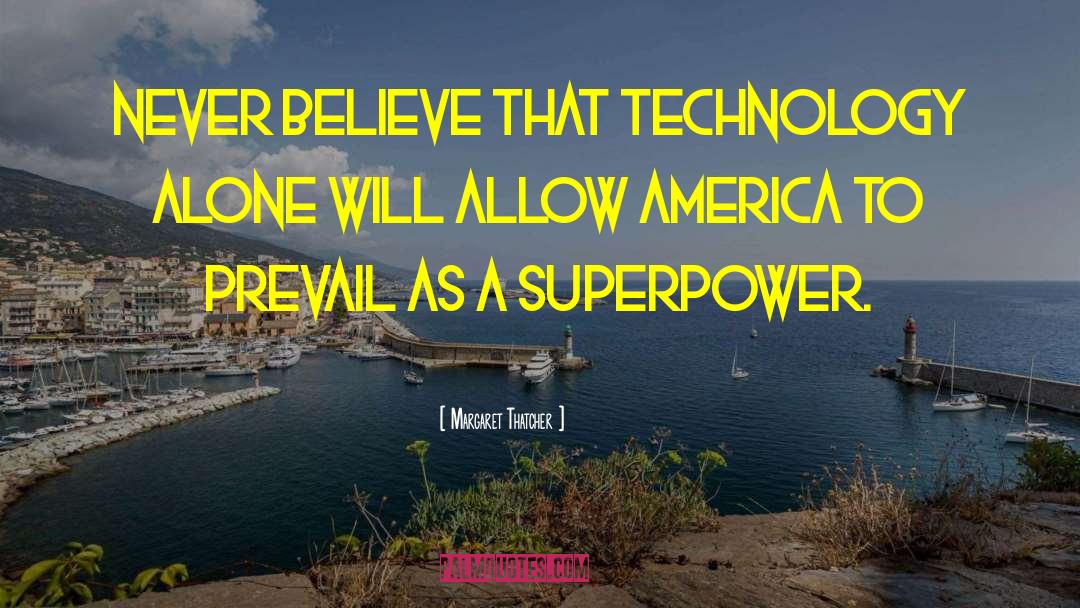 Margaret Thatcher Quotes: Never believe that technology alone