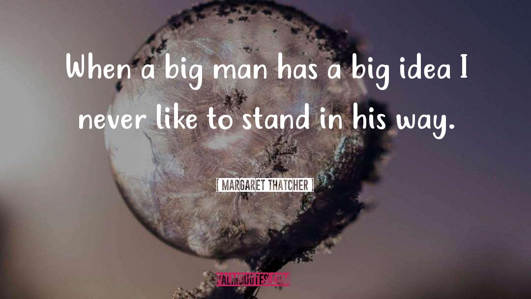 Margaret Thatcher Quotes: When a big man has