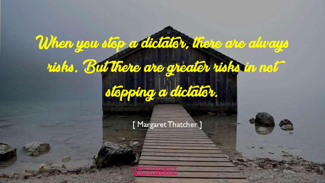 Margaret Thatcher Quotes: When you stop a dictator,