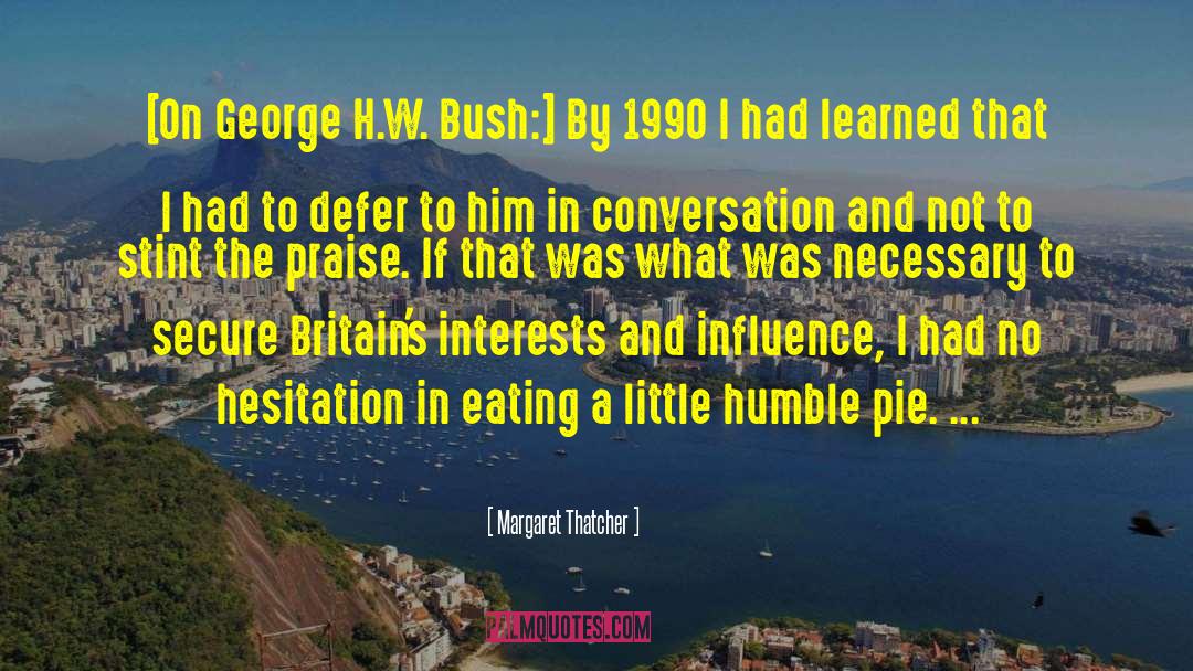 Margaret Thatcher Quotes: [On George H.W. Bush:] By