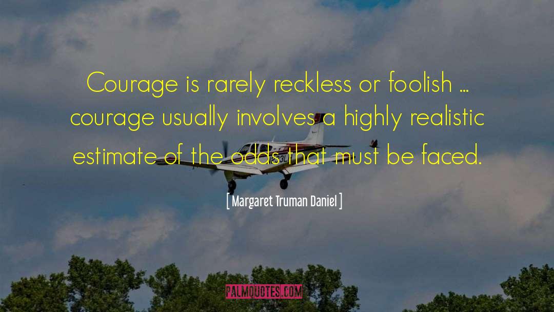 Margaret Truman Daniel Quotes: Courage is rarely reckless or