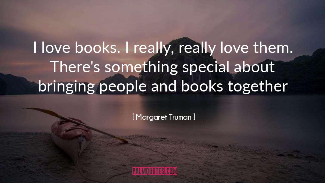 Margaret Truman Quotes: I love books. I really,
