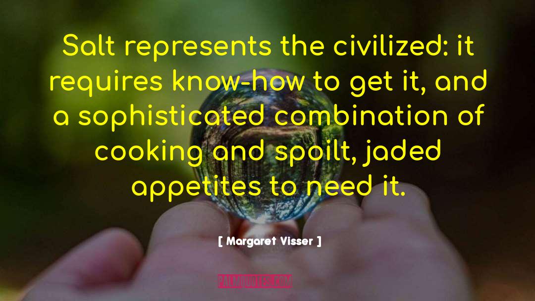 Margaret Visser Quotes: Salt represents the civilized: it