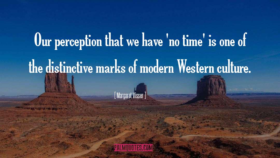 Margaret Visser Quotes: Our perception that we have