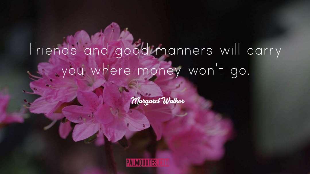 Margaret Walker Quotes: Friends and good manners will