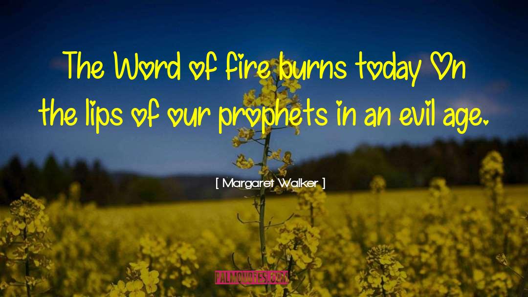 Margaret Walker Quotes: The Word of fire burns