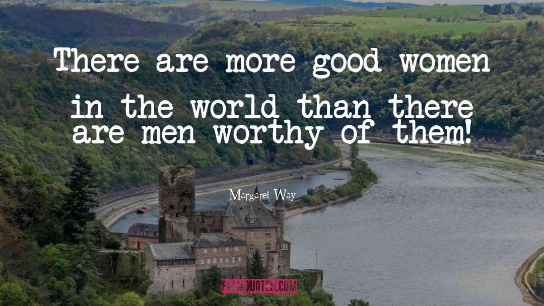 Margaret Way Quotes: There are more good women