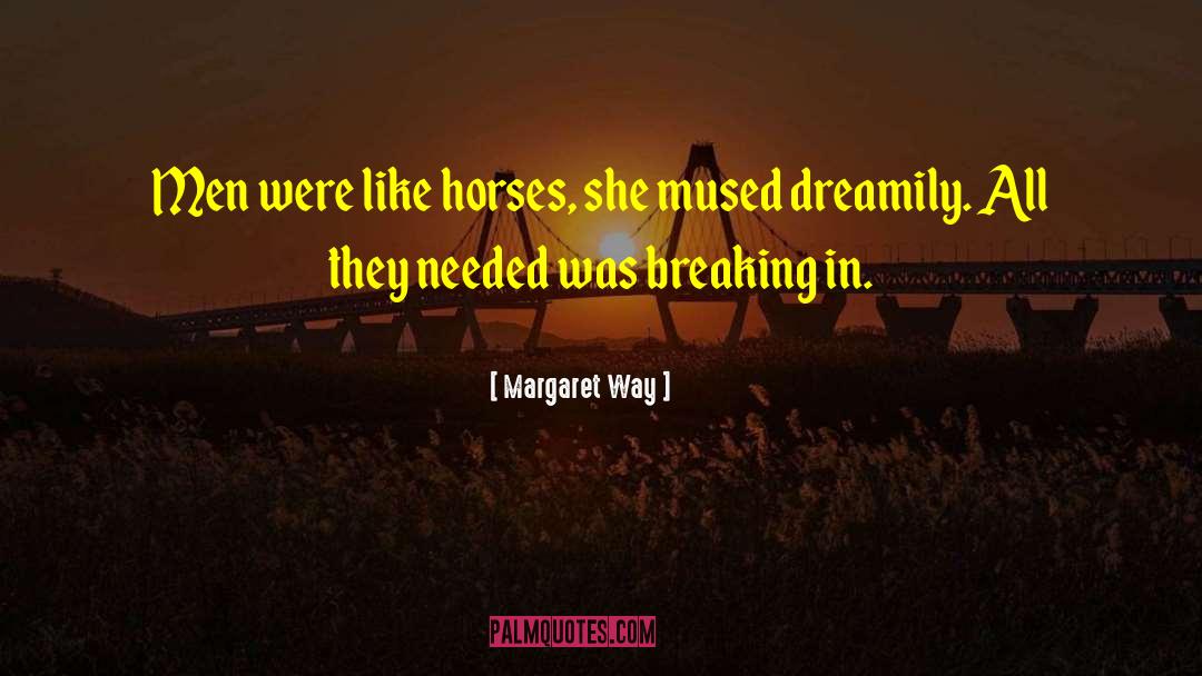 Margaret Way Quotes: Men were like horses, she