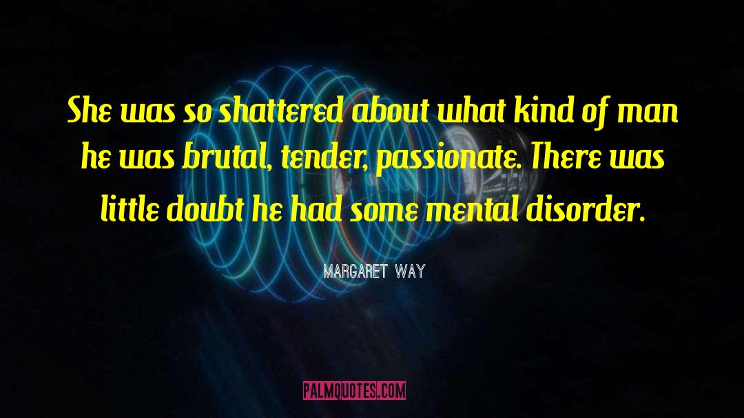 Margaret Way Quotes: She was so shattered about