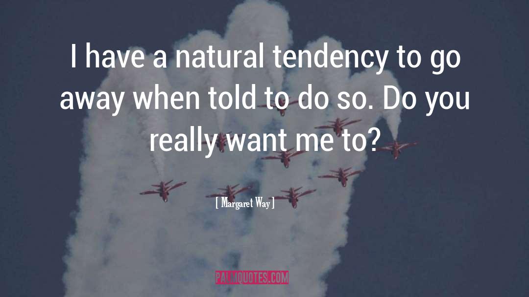 Margaret Way Quotes: I have a natural tendency