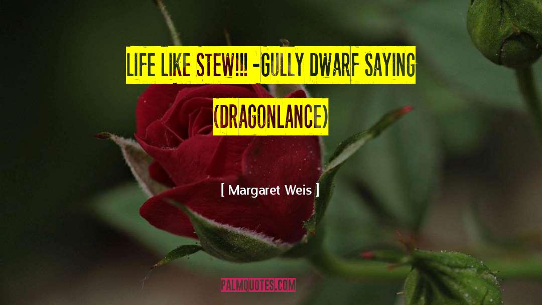 Margaret Weis Quotes: Life like Stew!!! -Gully Dwarf