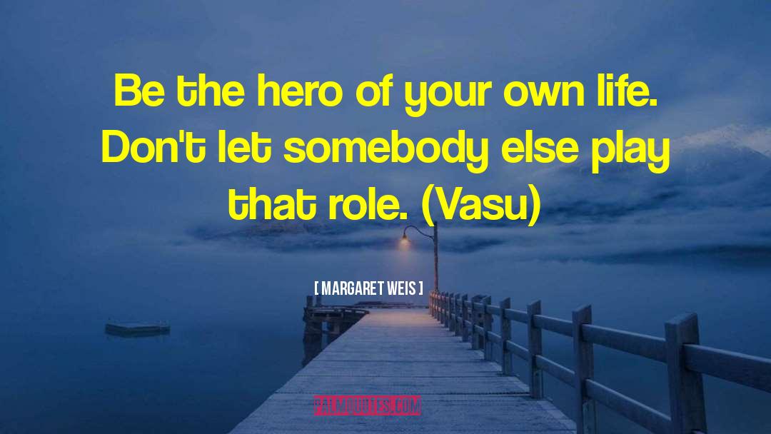 Margaret Weis Quotes: Be the hero of your