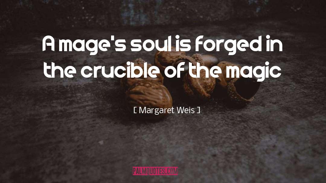 Margaret Weis Quotes: A mage's soul is forged