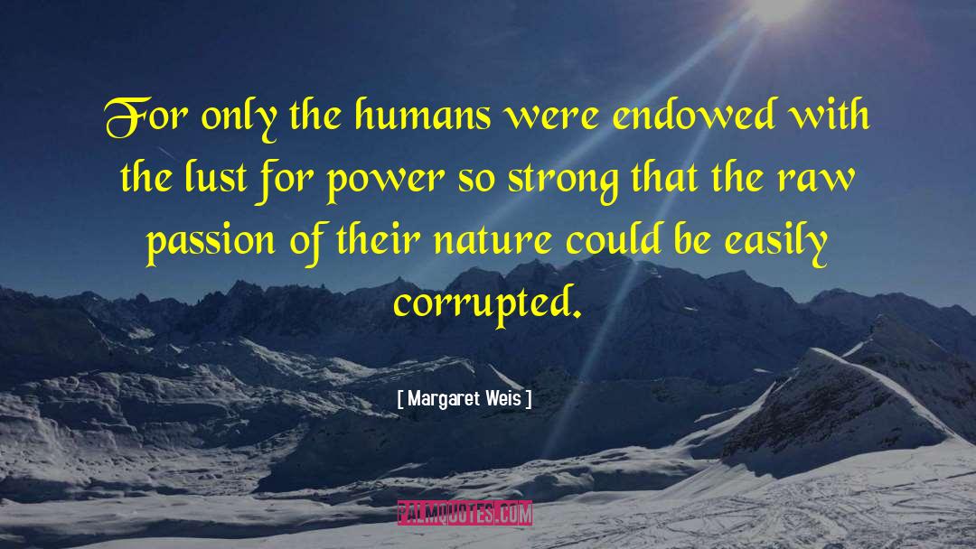 Margaret Weis Quotes: For only the humans were