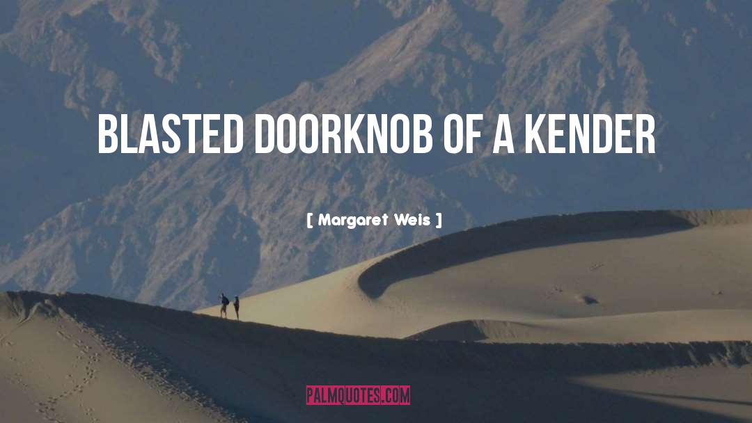 Margaret Weis Quotes: Blasted doorknob of a kender