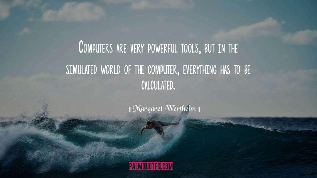 Margaret Wertheim Quotes: Computers are very powerful tools,