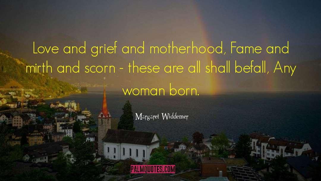 Margaret Widdemer Quotes: Love and grief and motherhood,