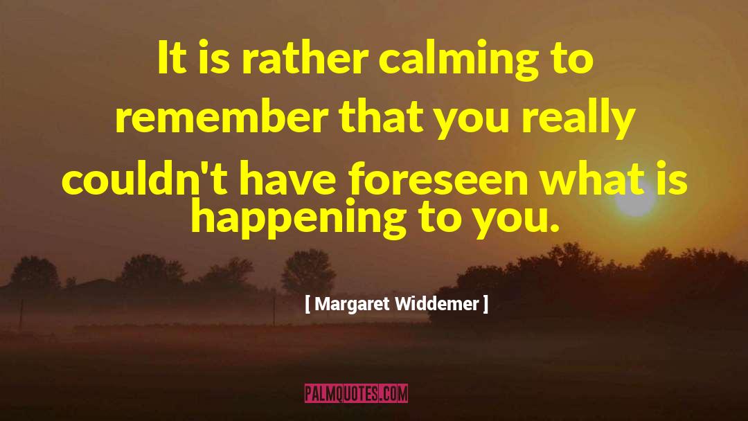 Margaret Widdemer Quotes: It is rather calming to