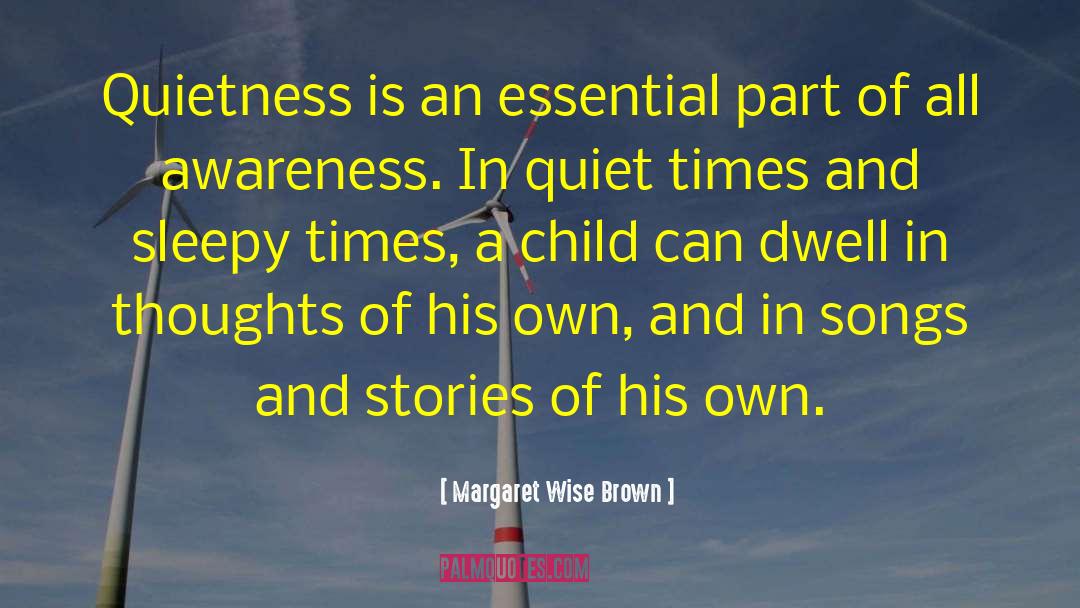 Margaret Wise Brown Quotes: Quietness is an essential part