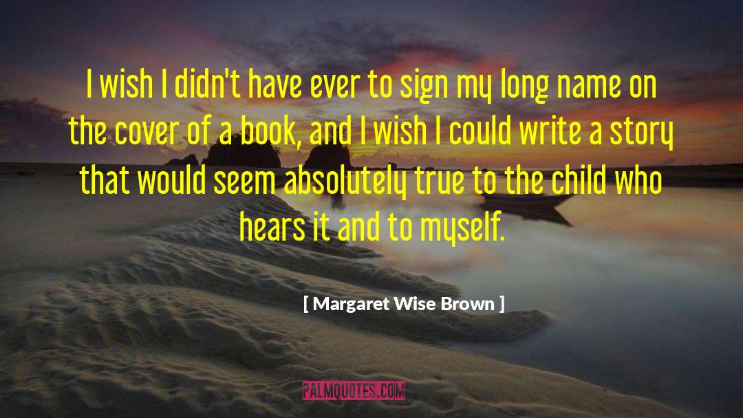 Margaret Wise Brown Quotes: I wish I didn't have