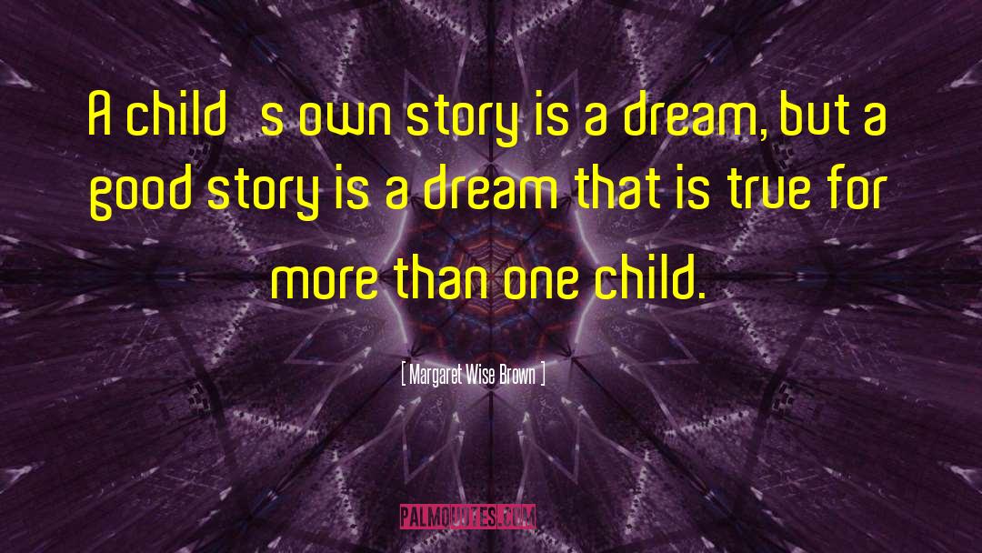 Margaret Wise Brown Quotes: A child's own story is