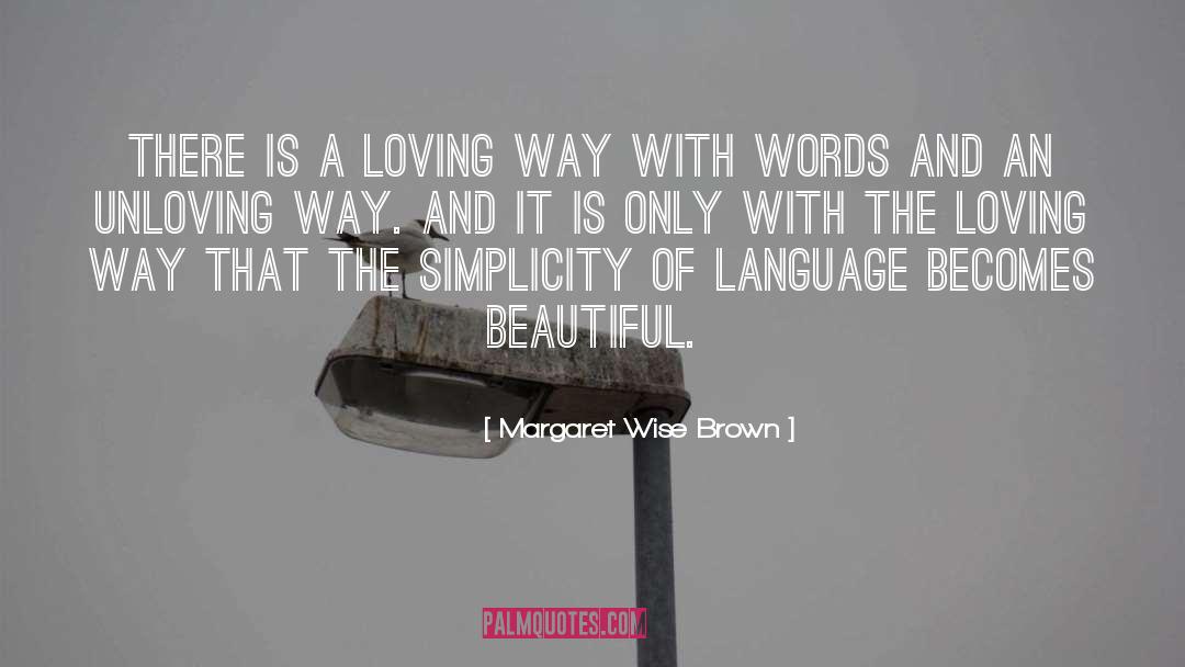 Margaret Wise Brown Quotes: There is a loving way