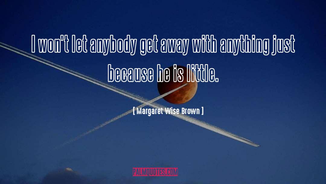 Margaret Wise Brown Quotes: I won't let anybody get