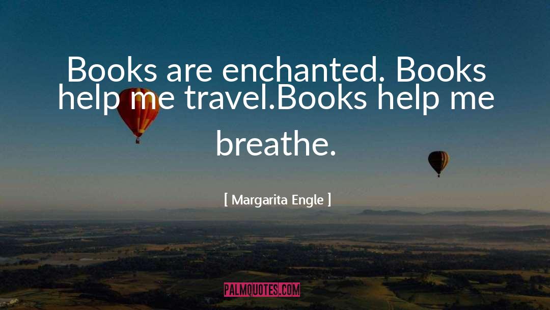 Margarita Engle Quotes: Books are enchanted. Books help