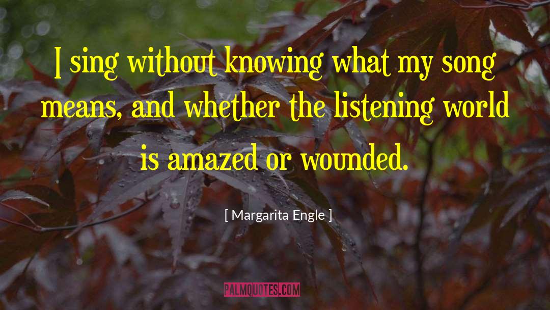 Margarita Engle Quotes: I sing without knowing what