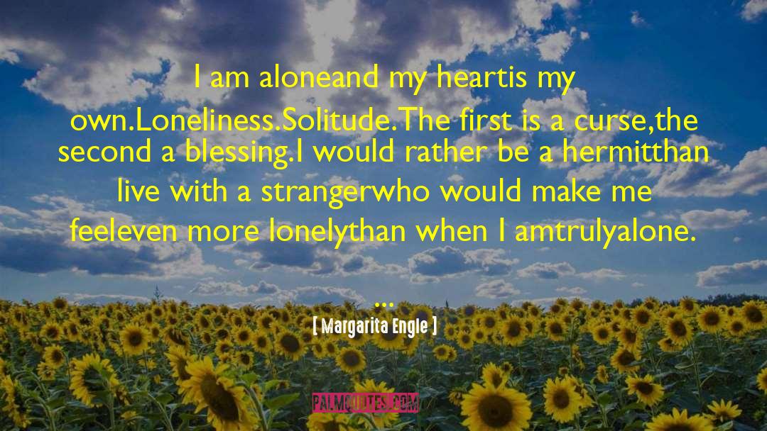 Margarita Engle Quotes: I am alone<br />and my