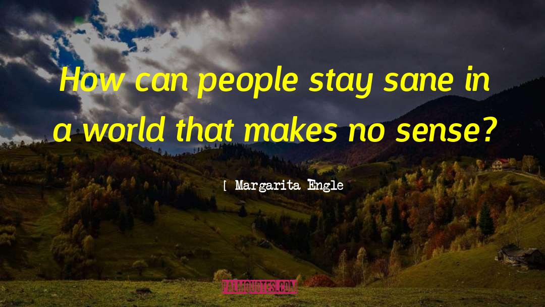 Margarita Engle Quotes: How can people stay sane