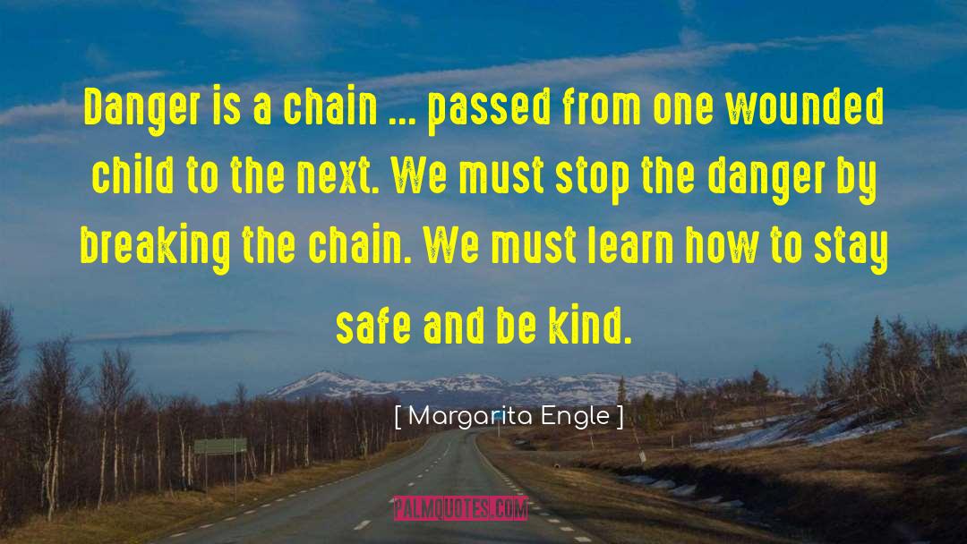 Margarita Engle Quotes: Danger is a chain ...