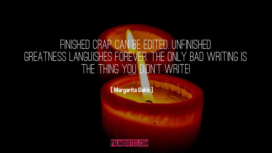 Margarita Gakis Quotes: Finished crap can be edited.